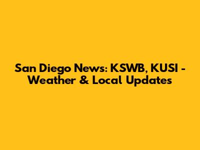 San Diego News: KSWB, KUSI - Weather & Local Updates
