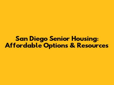 San Diego Senior Housing: Affordable Options & Resources