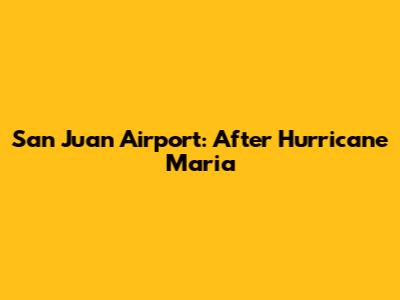 San Juan Airport: After Hurricane Maria