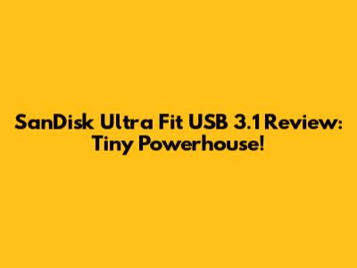 SanDisk Ultra Fit USB 3.1 Review: Tiny Powerhouse!
