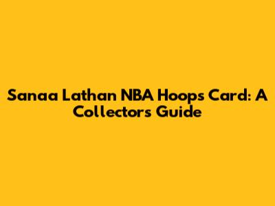 Sanaa Lathan NBA Hoops Card: A Collector's Guide