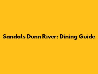 Sandals Dunn River: Dining Guide