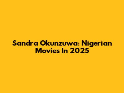 Sandra Okunzuwa: Nigerian Movies In 2025