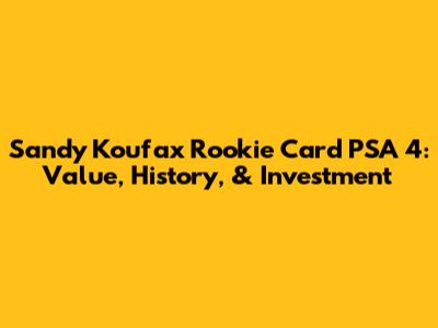 Sandy Koufax Rookie Card PSA 4: Value, History, & Investment