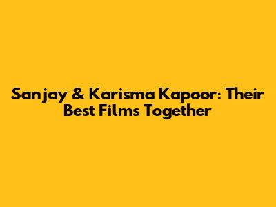 Sanjay & Karisma Kapoor: Their Best Films Together