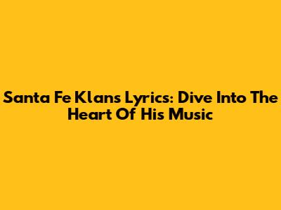 Santa Fe Klan's Lyrics: Dive Into The Heart Of His Music