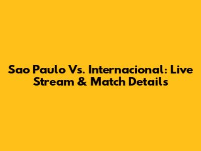 Sao Paulo Vs. Internacional: Live Stream & Match Details