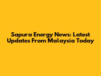Sapura Energy News: Latest Updates From Malaysia Today