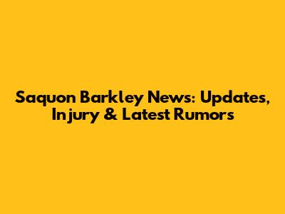 Saquon Barkley News: Updates, Injury & Latest Rumors