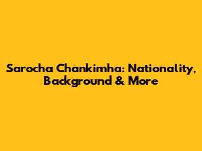 Sarocha Chankimha: Nationality, Background & More