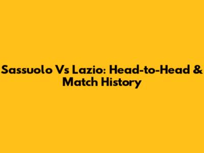 Sassuolo Vs Lazio: Head-to-Head & Match History