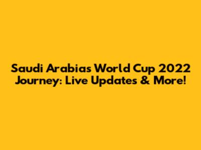 Saudi Arabia's World Cup 2022 Journey: Live Updates & More!