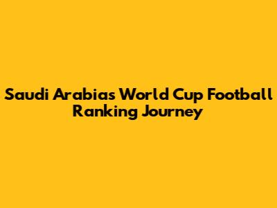Saudi Arabia's World Cup Football Ranking Journey