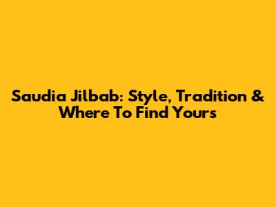 Saudia Jilbab: Style, Tradition & Where To Find Yours