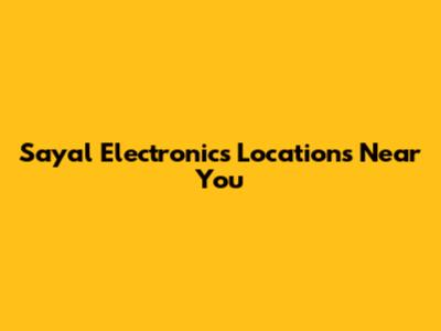 Sayal Electronics Locations Near You