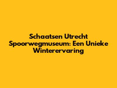 Schaatsen Utrecht Spoorwegmuseum: Een Unieke Winterervaring