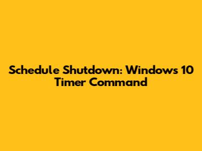 Schedule Shutdown: Windows 10 Timer Command