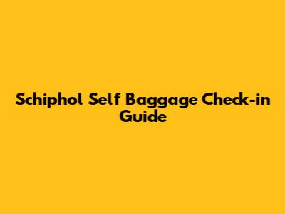 Schiphol Self Baggage Check-in Guide