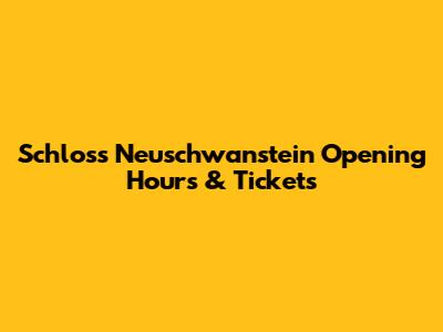 Schloss Neuschwanstein Opening Hours & Tickets