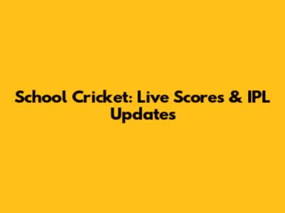 School Cricket: Live Scores & IPL Updates