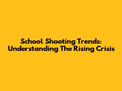 School Shooting Trends: Understanding The Rising Crisis