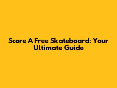 Score A Free Skateboard: Your Ultimate Guide