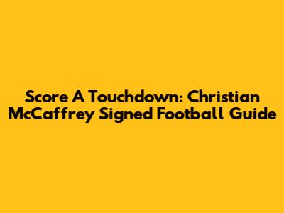 Score A Touchdown: Christian McCaffrey Signed Football Guide