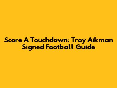 Score A Touchdown: Troy Aikman Signed Football Guide