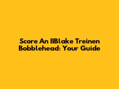 Score An IIBlake Treinen Bobblehead: Your Guide