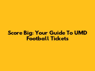Score Big: Your Guide To UMD Football Tickets