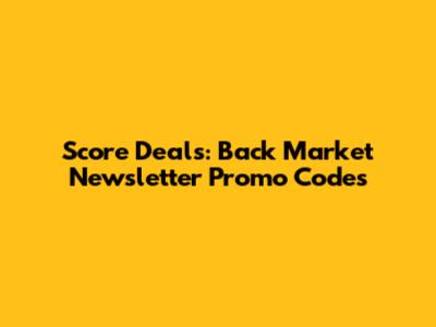 Score Deals: Back Market Newsletter Promo Codes