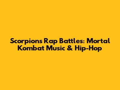 Scorpion's Rap Battles: Mortal Kombat Music & Hip-Hop