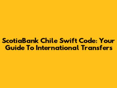 ScotiaBank Chile Swift Code: Your Guide To International Transfers