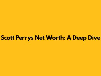 Scott Perry's Net Worth: A Deep Dive