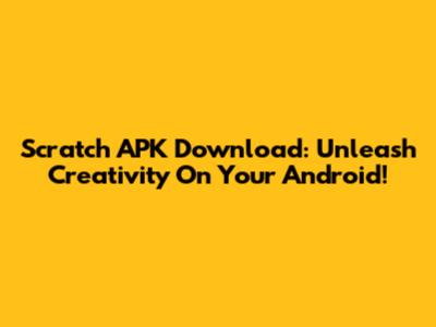 Scratch APK Download: Unleash Creativity On Your Android!