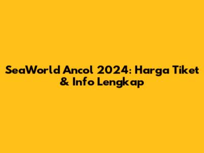 SeaWorld Ancol 2024: Harga Tiket & Info Lengkap