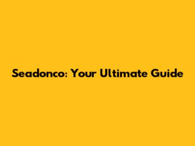 Seadonco: Your Ultimate Guide