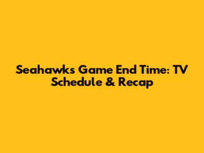Seahawks Game End Time: TV Schedule & Recap