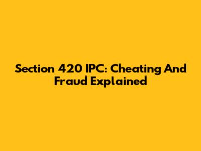 Section 420 IPC: Cheating And Fraud Explained