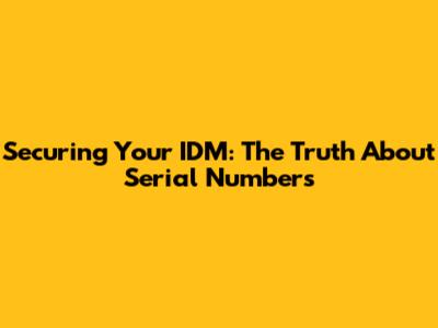 Securing Your IDM: The Truth About Serial Numbers