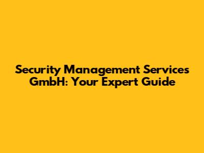 Security Management Services GmbH: Your Expert Guide