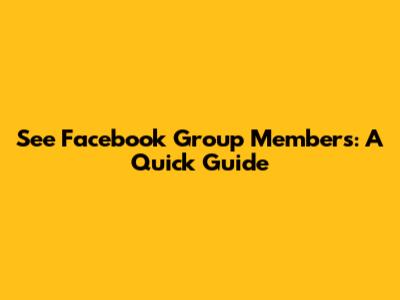 See Facebook Group Members: A Quick Guide