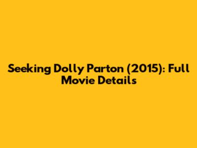 Seeking Dolly Parton (2015): Full Movie Details
