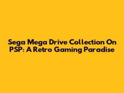 Sega Mega Drive Collection On PSP: A Retro Gaming Paradise