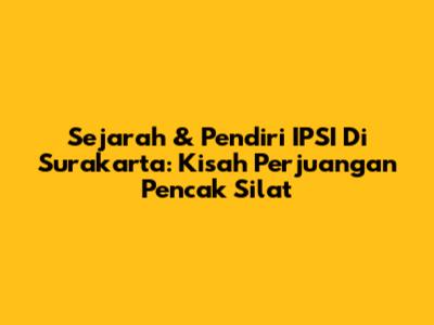 Sejarah & Pendiri IPSI Di Surakarta: Kisah Perjuangan Pencak Silat