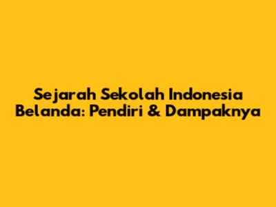 Sejarah Sekolah Indonesia Belanda: Pendiri & Dampaknya