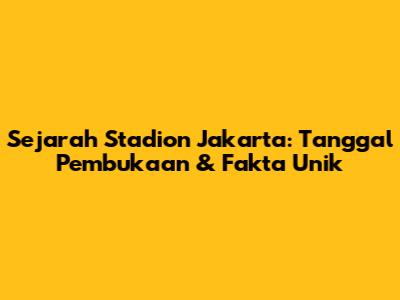 Sejarah Stadion Jakarta: Tanggal Pembukaan & Fakta Unik