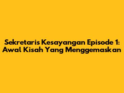 Sekretaris Kesayangan Episode 1: Awal Kisah Yang Menggemaskan