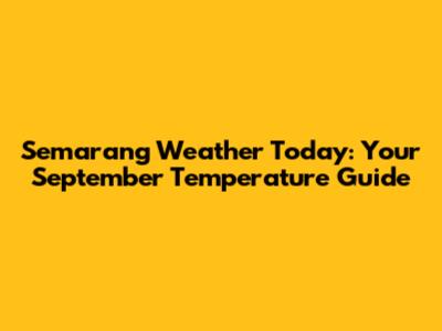 Semarang Weather Today: Your September Temperature Guide