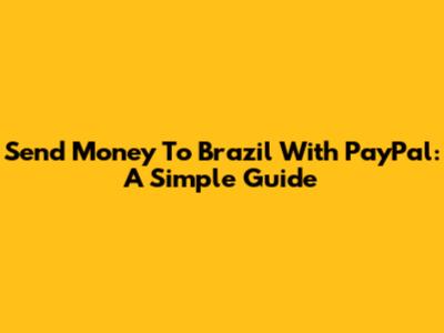 Send Money To Brazil With PayPal: A Simple Guide